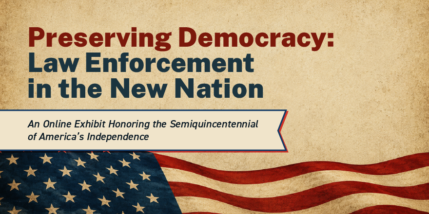 National Law Enforcement Museum Announces Digital Exhibit Exploring 250 Years of American Law Enforcement - National Law Enforcement Officers Memorial Fund